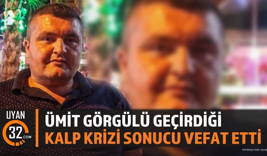 Ümit Görgülü Geçirdiği Kalp Krizi Sonucu Vefat Etti