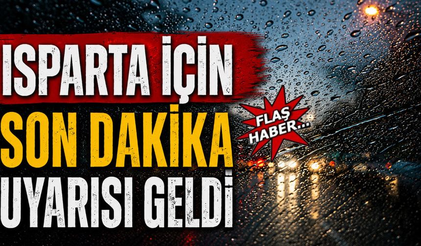 Isparta için son dakika uyarısı geldi