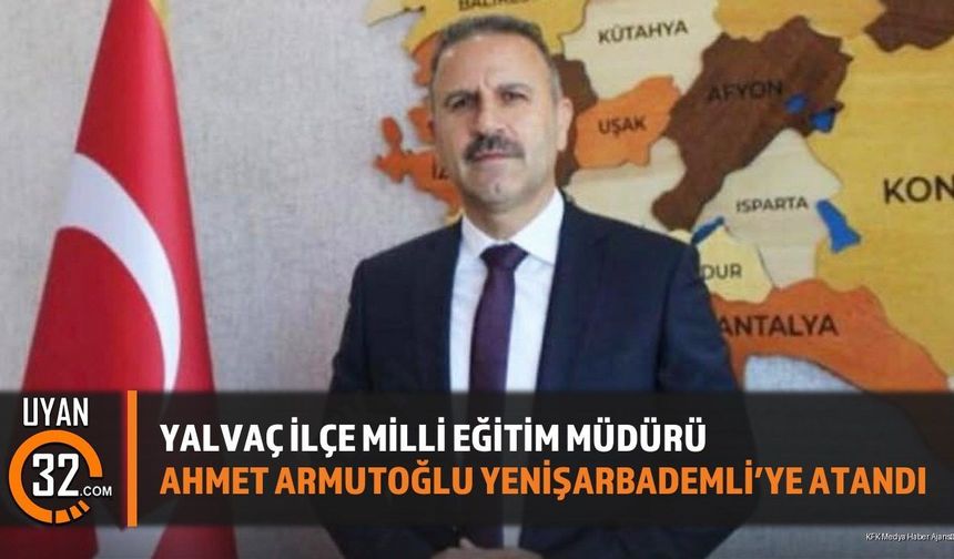Yalvaç İlçe Milli Eğitim Müdürü Ahmet Armutoğlu Yenişarbademli'ye Atandı