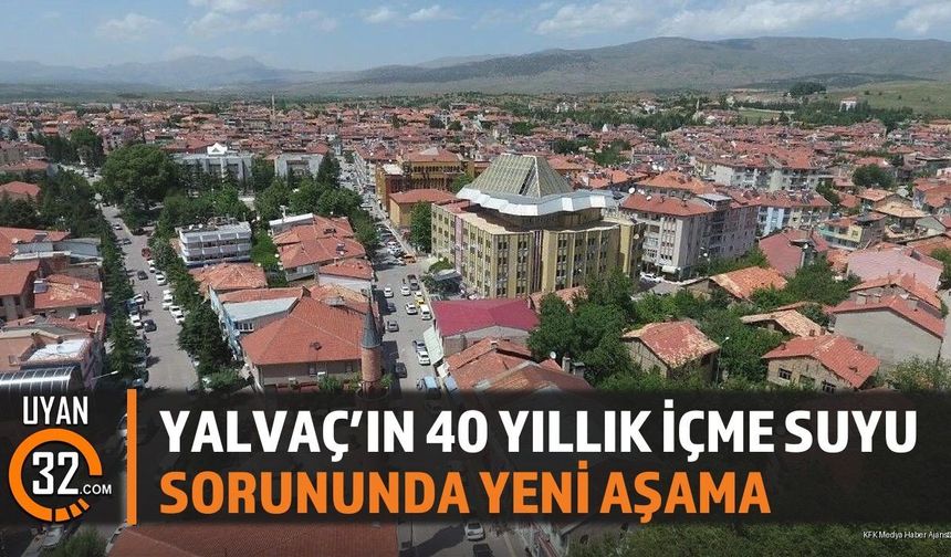 Yalvaç'ın 40 Yıllık İçme Suyu Sorununda Yeni Aşama