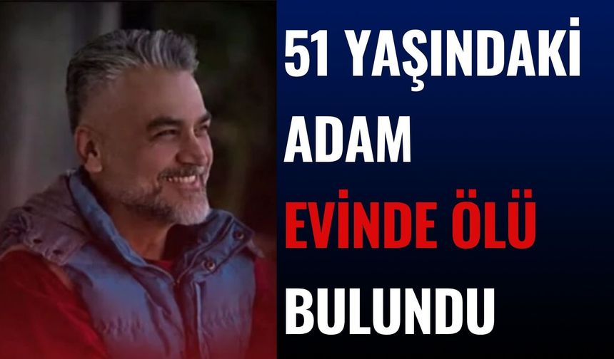 51 Yaşındaki Adam Evinde Ölü Bulundu