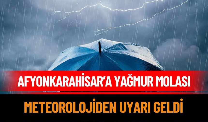 Afyonkarahisar'da Yağmur Molası: Meteoroloji Uyardı
