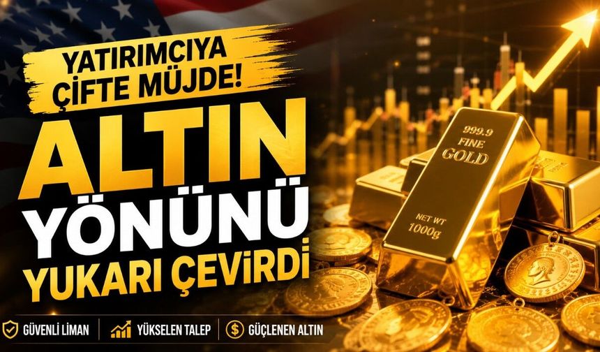 Yatırımcıya Çifte Müjde! Altın Yönünü Yukarı Çevirdi