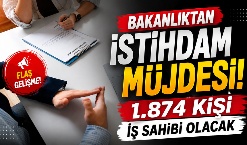 Bakanlıktan İstihdam Müjdesi: 1.874 Kişi İş Sahibi Olacak