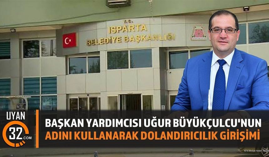 Başkan Yardımcısı Uğur Büyükçulcu'nun Adını Kullanarak Dolandırıcılık Girişimi