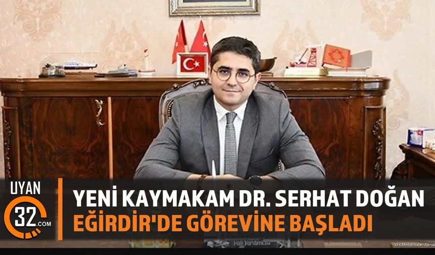 Eğirdir Kaymakamı Dr. Serhat Doğan Görevine Başladı