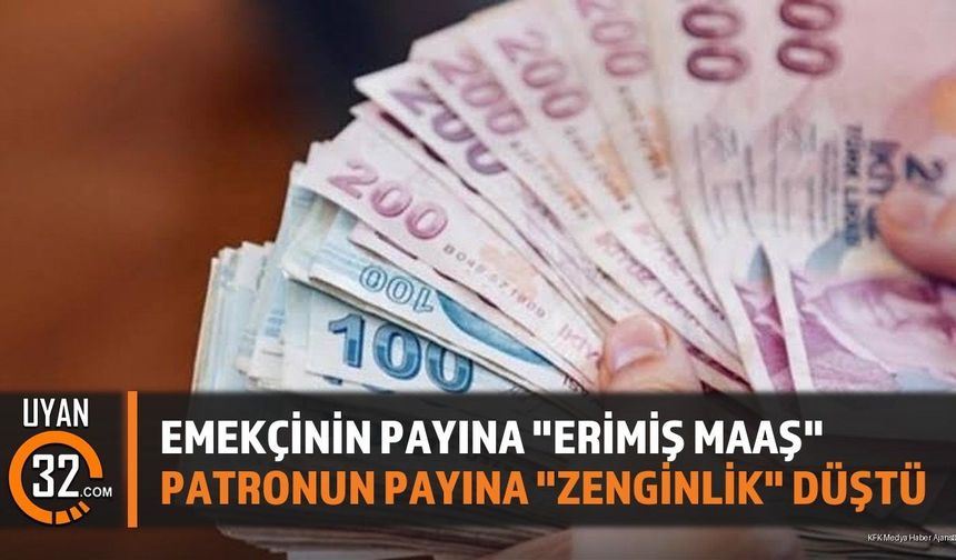 Emekçinin Payına 'Erimiş Maaş', Patronun Payına 'Zenginlik' Düştü