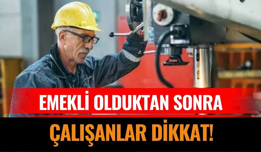 Emeklilik Sonrası Çalışacaklar Dikkat! Aylığınız Kesilebilir