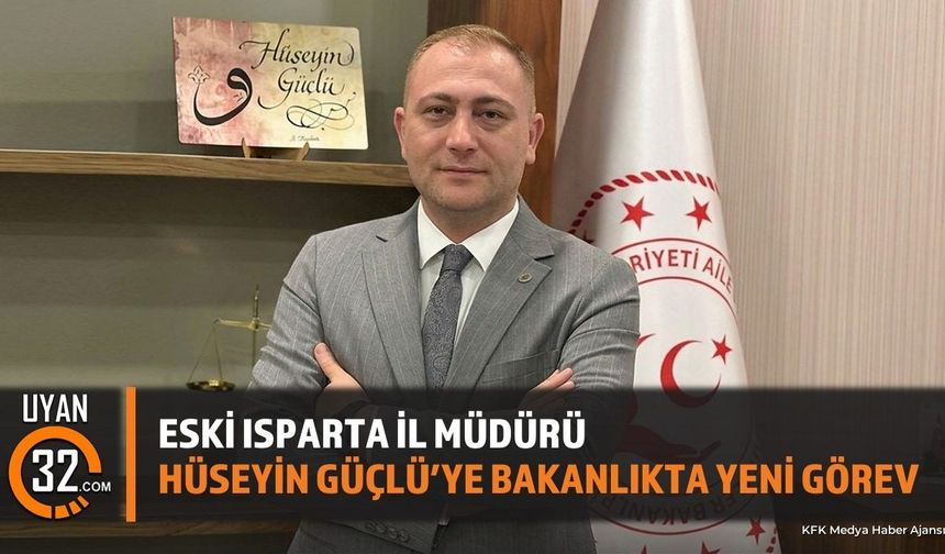 Eski Isparta İl Müdürü Hüseyin Güçlü'ye Bakanlıkta Yeni Görev