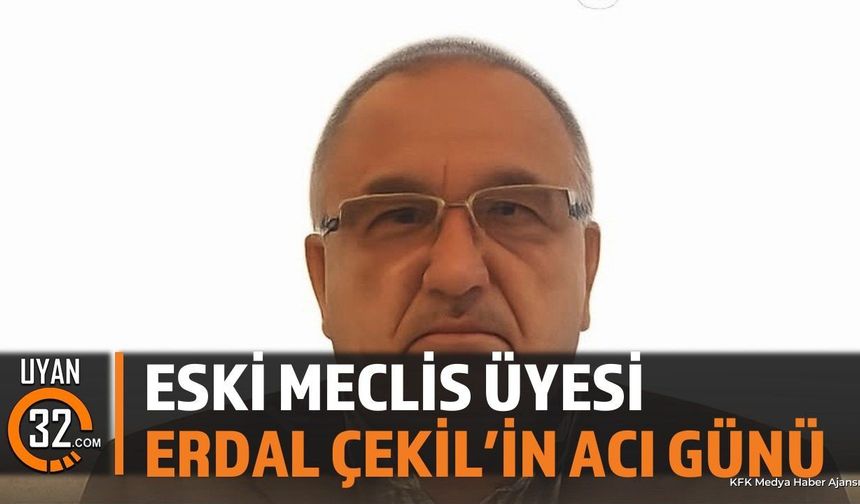 Eski Meclis Üyesi Erdal Çelik'in Acı Günü