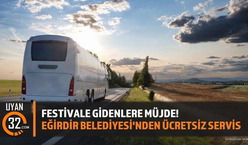 Festivale Gidenlere Müjde! Eğirdir Belediyesi'nden Ücretsiz Servis