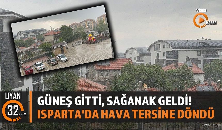 Güneş Gitti, Sağanak Geldi! Isparta'da Hava Tersine Döndü