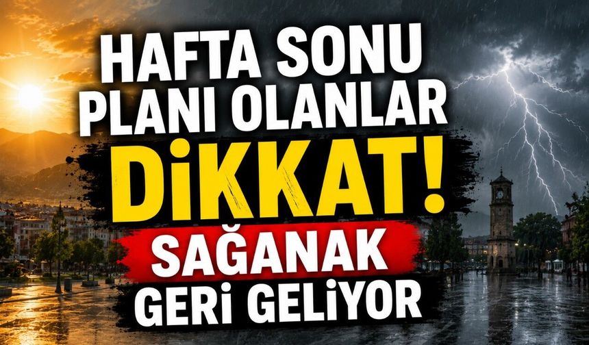 Hafta Sonu Planı Olanlar Dikkat! Sağanak yağış geri geliyor