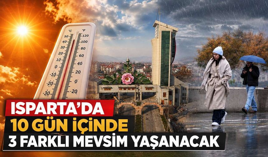 Isparta'da 10 Gün İçinde 3 Farklı Mevsim Yaşanacak