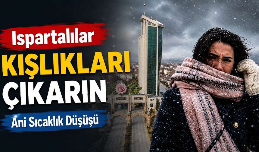 Ispartalılar kışlıkları çıkarın: Sıcaklıklar 10 derece düşecek!