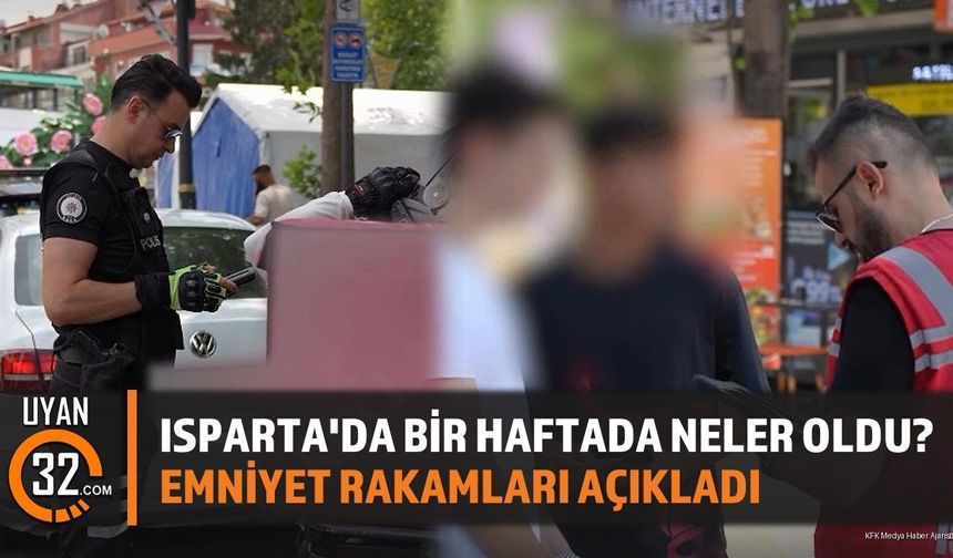 Isparta'da Bir Haftada Neler Oldu? Emniyet Rakamları Açıkladı