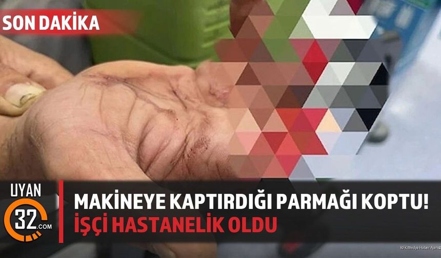 Isparta'da Feci İş Kazası: İşçinin Parmağı Koptu