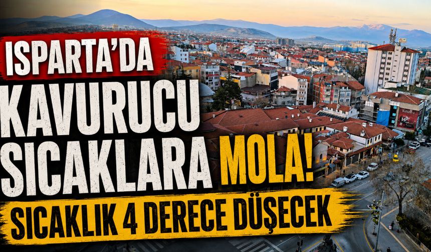 Isparta'da kavurucu sıcaklara mola! Sıcaklık 4 derece düşecek
