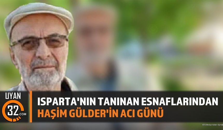 Isparta'nın Tanınan Esnaflarından Haşim Gülder'in Acı Günü