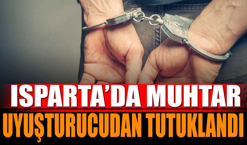 Isparta'da muhtar uyuşturuc*dan tutuklandı