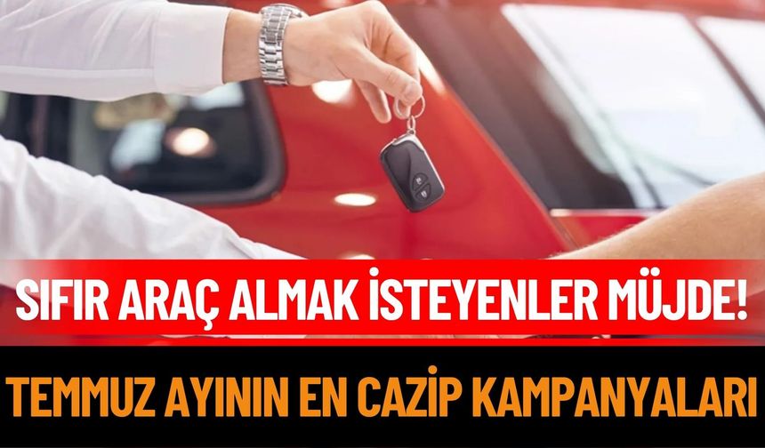 Otomobilde Büyük Yarış Başladı! İşte Temmuz Ayı Fırsatları