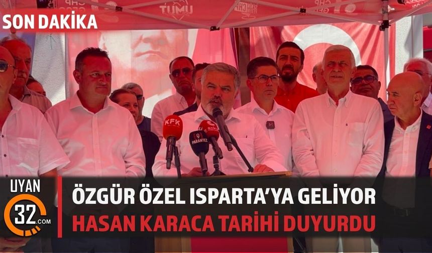 Hasan Karaca Duyurdu: Özgür Özel 28 Temmuz'da Isparta'ya Geliyor