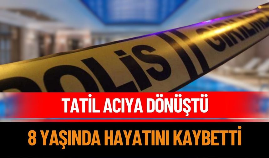 Tatil Acıya Dönüştü 8 Yaşında Hayatını Kaybetti