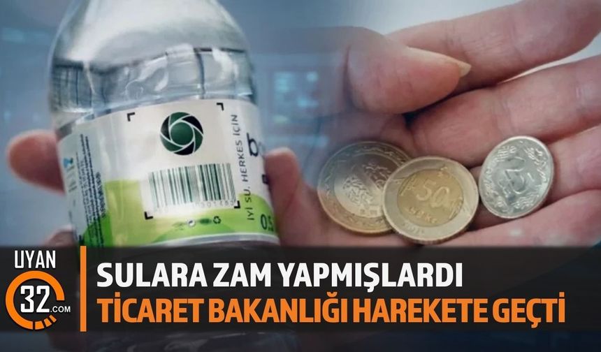 Sulara Zam Yapmışlardı: Ticaret Bakanlığı Harekete Geçti