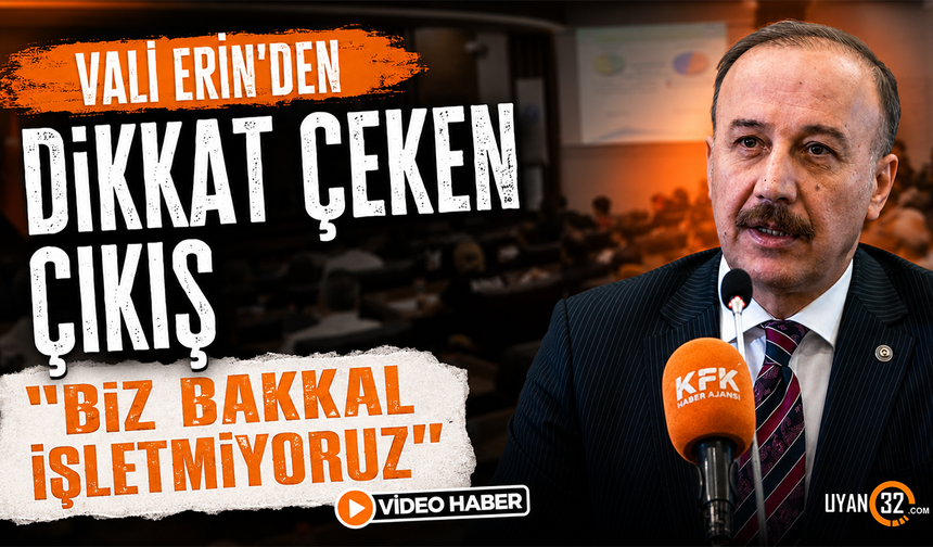 Vali Erin’den Dikkat Çeken Çıkış “Biz Bakkal İşletmiyoruz”