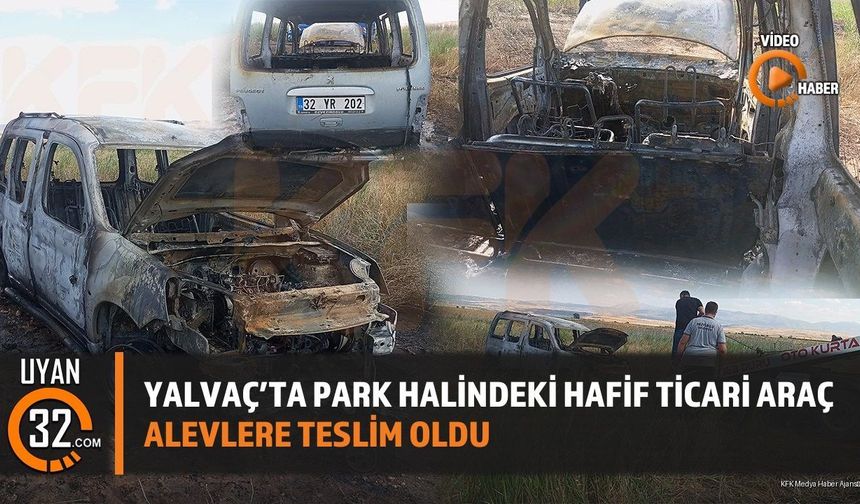 Yalvaç'ta Park Halindeki Hafif Ticari Araç Alevlere Teslim Oldu
