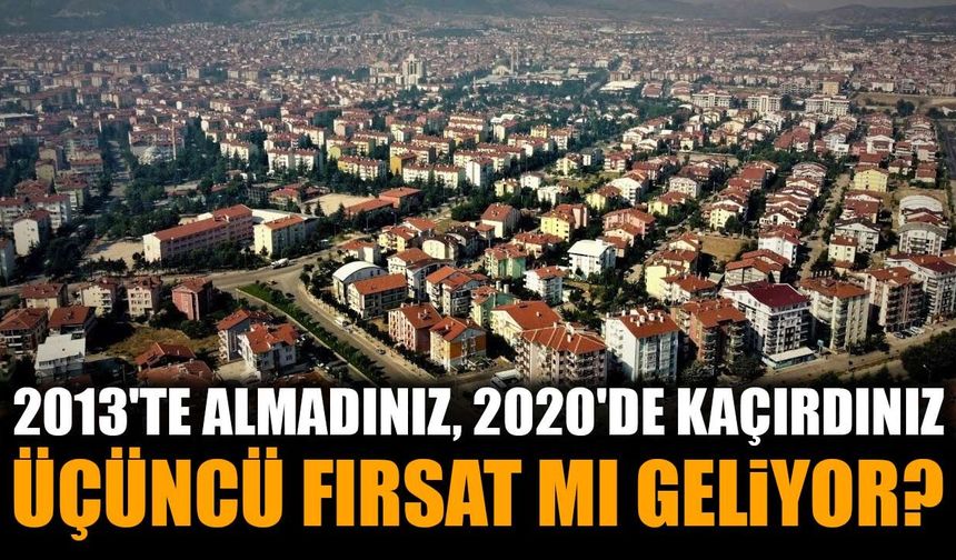2013'te almadınız, 2020'de kaçırdınız: Ev almak için üçüncü fırsat mı geliyor?