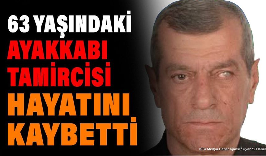 63 Yaşındaki Ayakkabı Tamircisi Hayatını Kaybetti