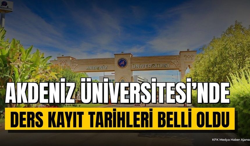 Akdeniz Üniversitesi’nde Ders Kayıt Tarihleri Belli Oldu
