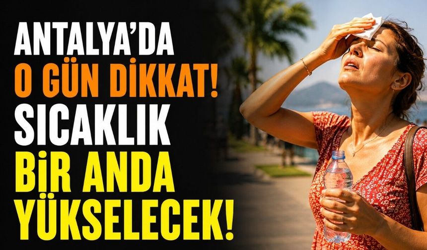 Antalya Kavrulacak! Sıcaklık 40 Dereceye Çıkıyor