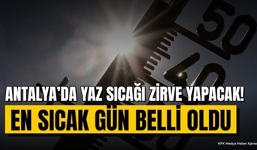 Antalya'da 39 Derece Alarmı! En Sıcak Gün Belli Oldu