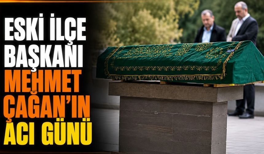 Eski İlçe Başkanı Mehmet Çağan'ın Acı Günü