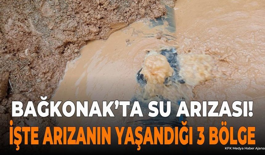 Bağkonak'ta Su Arızası! İşte Arızanın Yaşandığı 3 Bölge