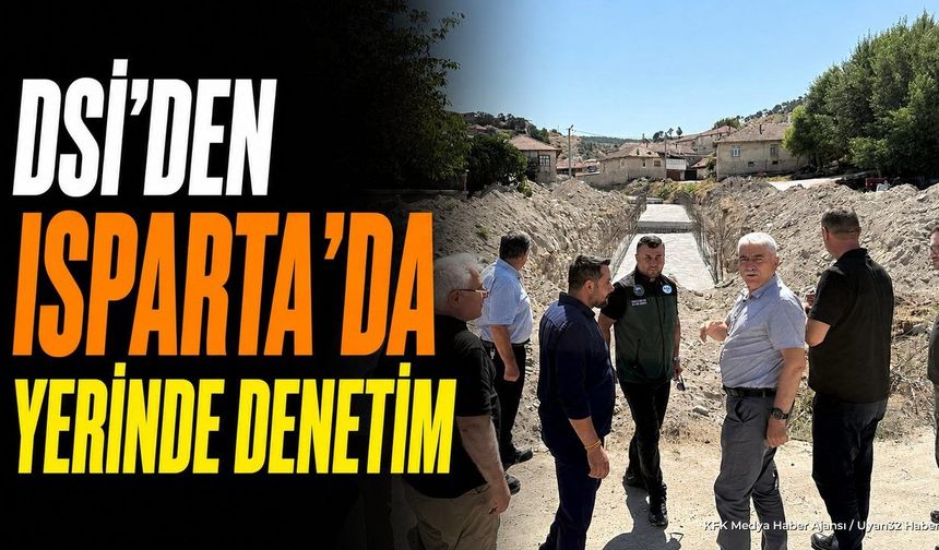 DSİ Bölge Müdürü Erkan Isparta'da Çalışmaları Denetledi