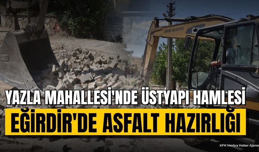 Eğirdir Yazla Mahallesi'nde Üstyapı ve Asfaltlama Çalışması