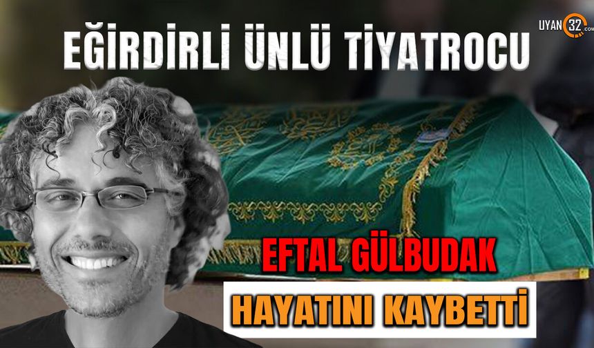 Eğirdirli Ünlü Tiyatrocu Eftal Gülbudak Hayatını Kaybetti