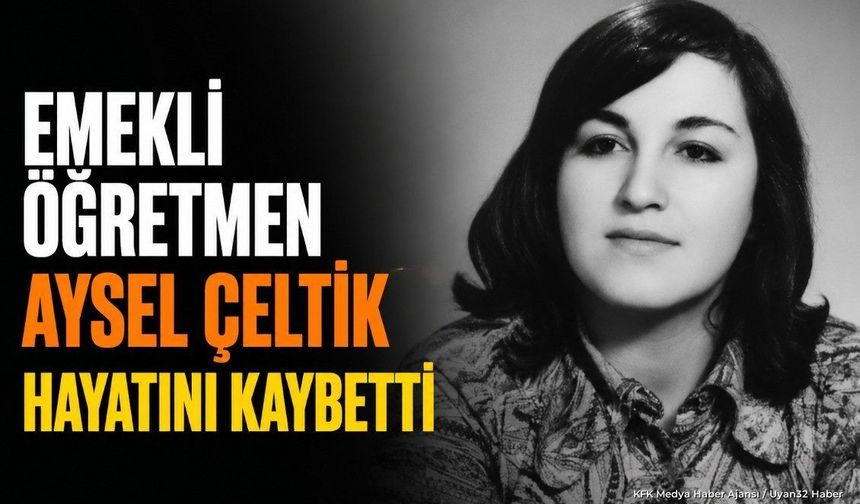 Emekli Öğretmen Aysel Çeltik Hayatını Kaybetti