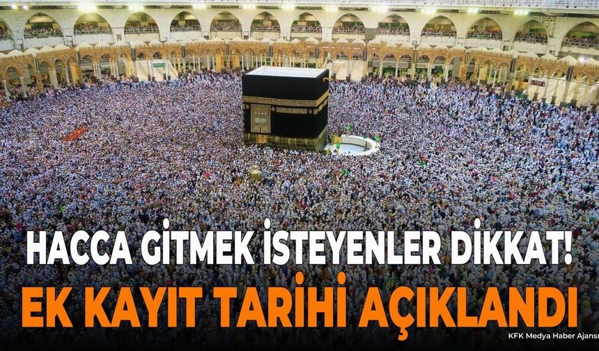 Hacca Gitmek İsteyenler Dikkat! Ek Kayıt Tarihi Açıklandı