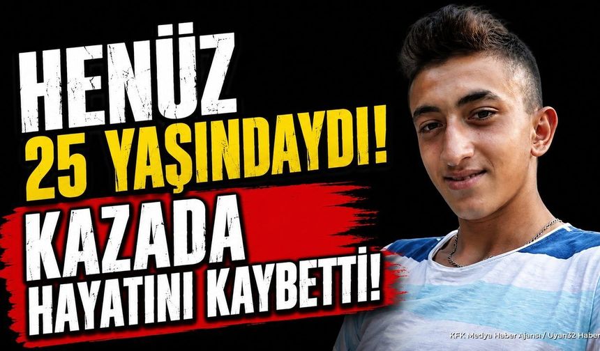 Henüz 25 yaşındaydı feci kazada hayatını kaybetti
