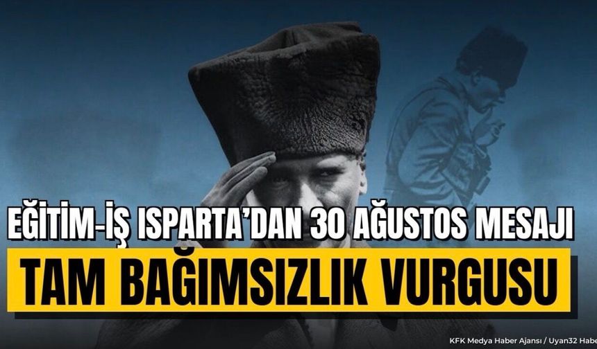 Eğitim-İş Isparta'dan 30 Ağustos Mesajı: Tam Bağımsızlık Vurgusu