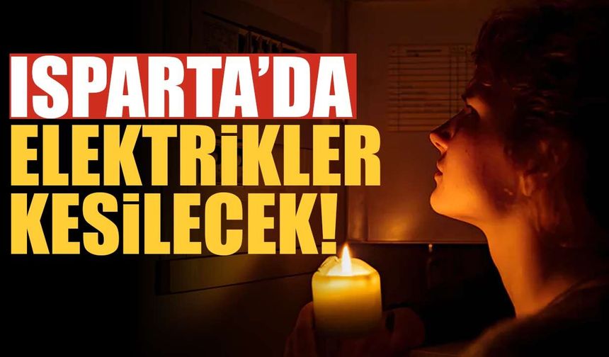 Isparta’da Birçok Bölgede Elektrik Kesilecek! Saatler Belli Oldu