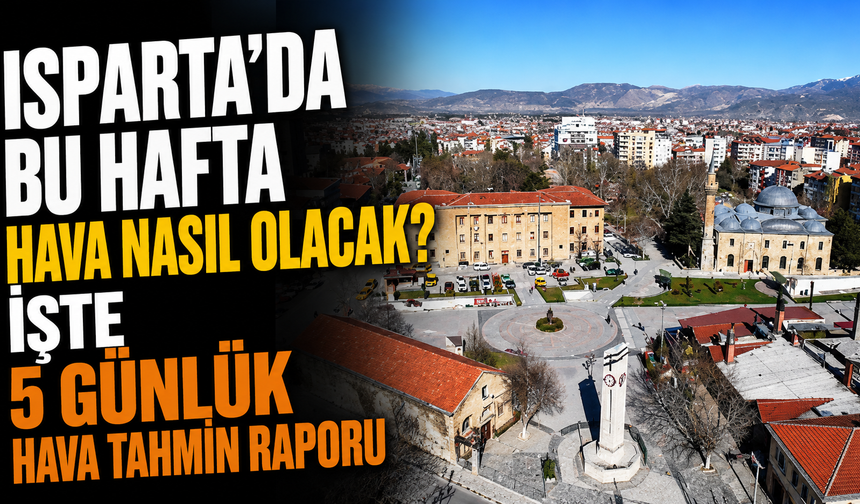 Isparta’da 5 Gün Boyunca Hava Nasıl Olacak?
