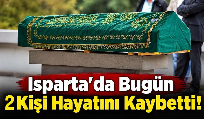 Isparta’da Bugün 2 Kişi Hayatını Kaybetti! İşte Cenaze ve Defin Bilgileri
