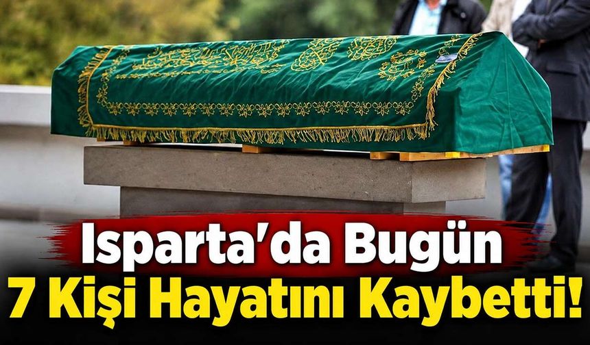 Isparta’da Bugün 7 Kişi Hayatını Kaybetti! İşte Cenaze ve Defin Bilgileri