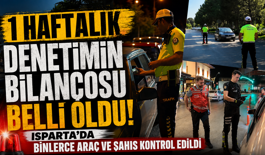 Isparta’da 1 Haftalık Denetimin Bilançosu Belli Oldu