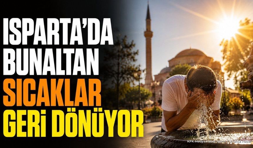 Isparta'da Bunaltan Sıcaklar Geri Dönüyor